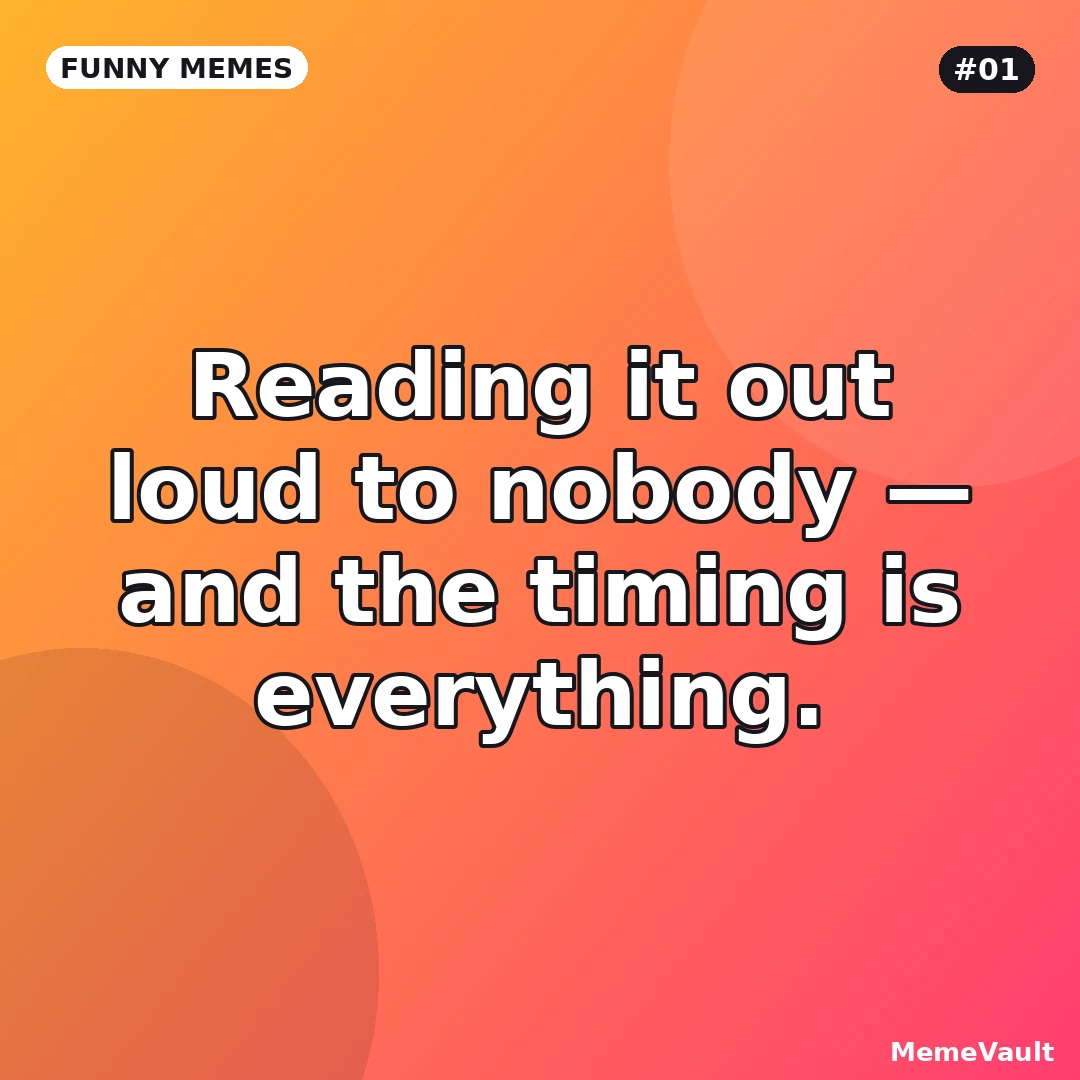 Funny Memes meme 1: Reading it out loud to nobody Funny Memes meme 1: Reading it out loud to nobody