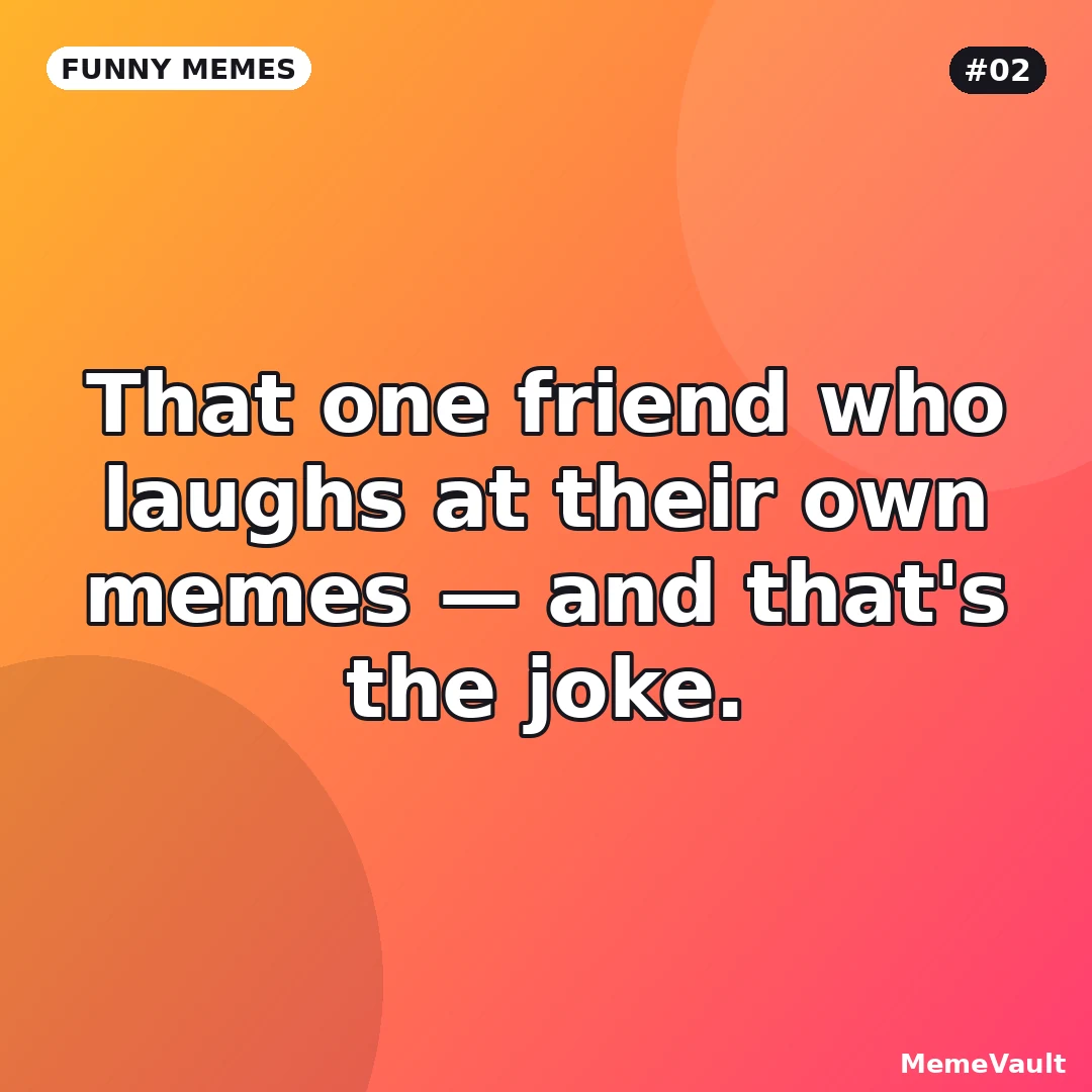 Funny Memes meme 2: That one friend who laughs at their own memes Funny Memes meme 2: That one friend who laughs at their own memes