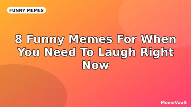 8 Funny Memes For When You Need To Laugh Right Now