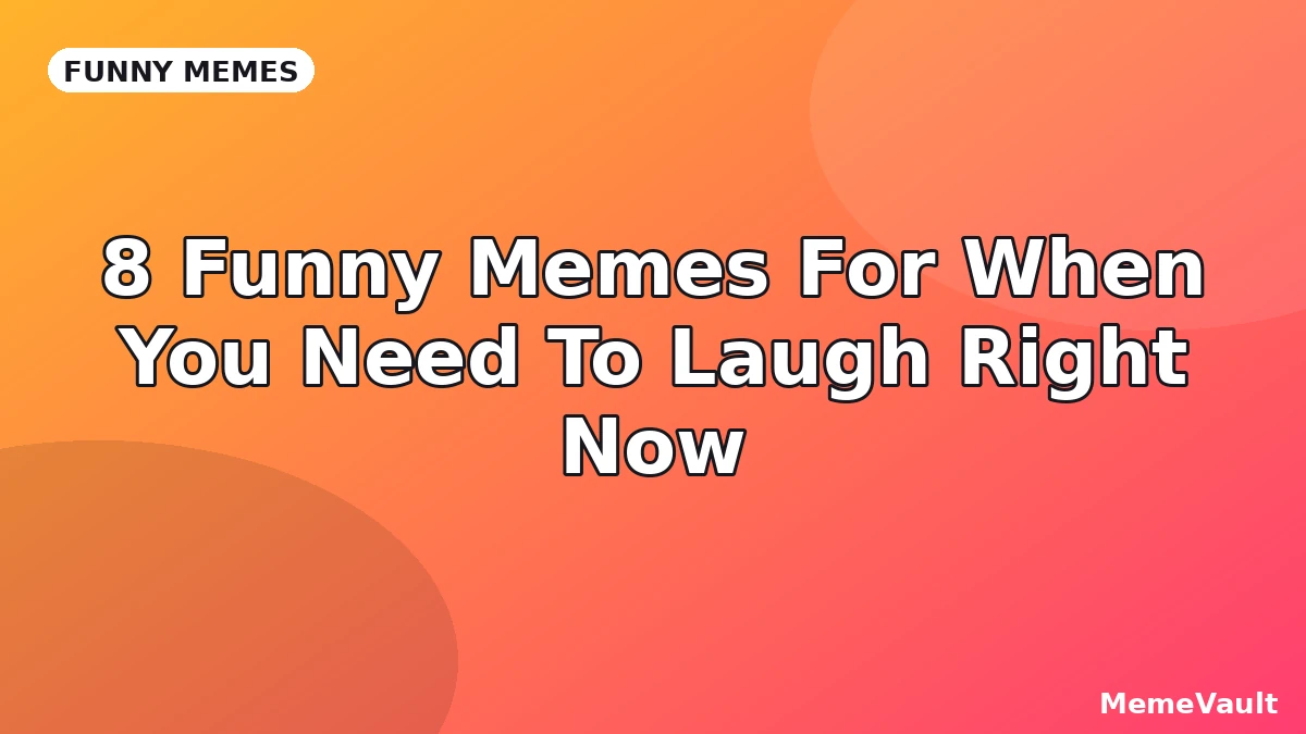 8 Funny Memes For When You Need To Laugh Right Now