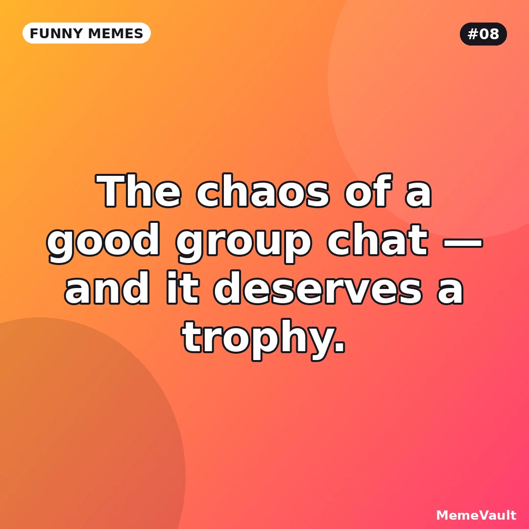Funny Memes meme 8: The chaos of a good group chat