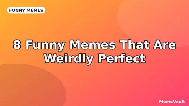 8 Funny Memes That Are Weirdly Perfect