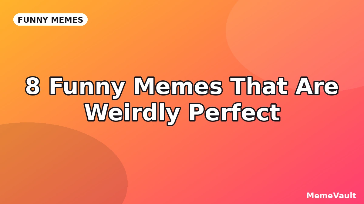 8 Funny Memes That Are Weirdly Perfect