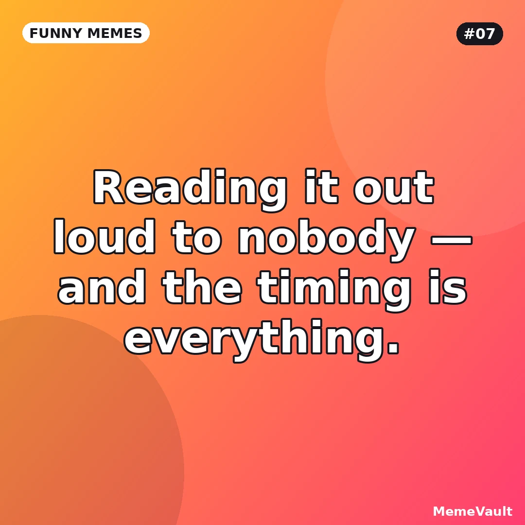 Funny Memes meme 7: Reading it out loud to nobody Funny Memes meme 7: Reading it out loud to nobody