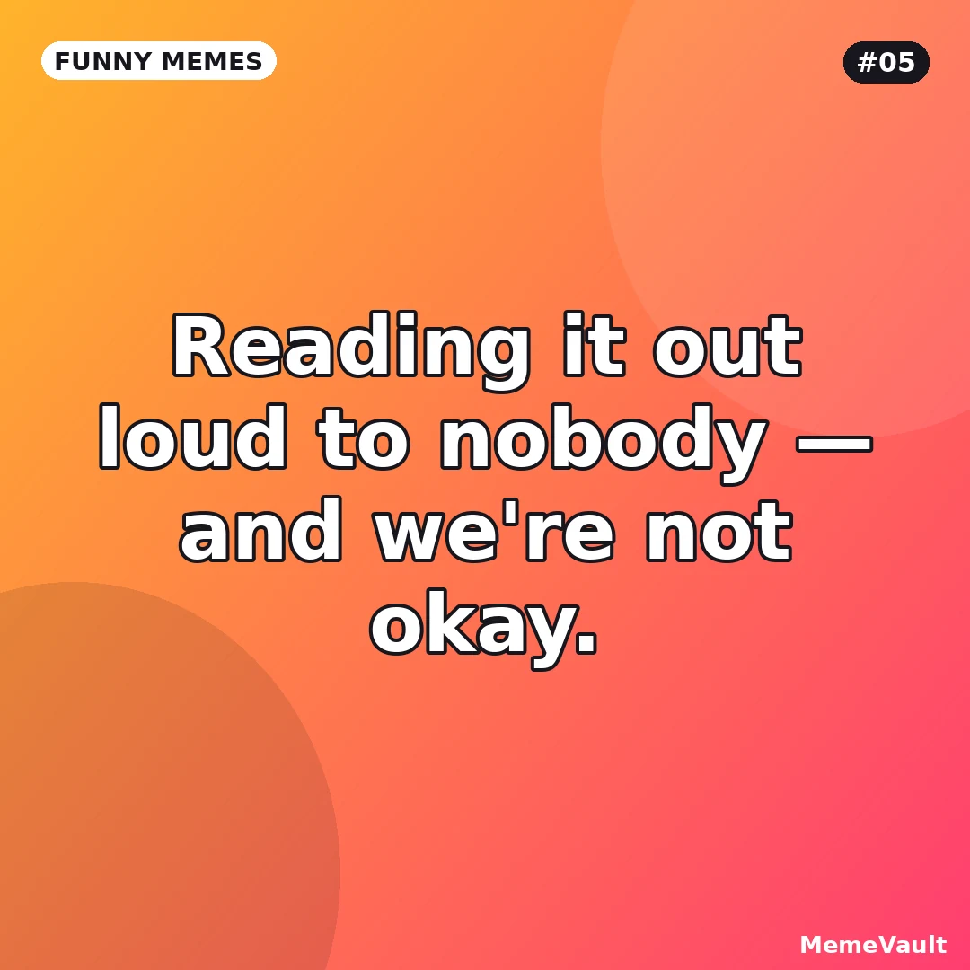 Funny Memes meme 5: Reading it out loud to nobody