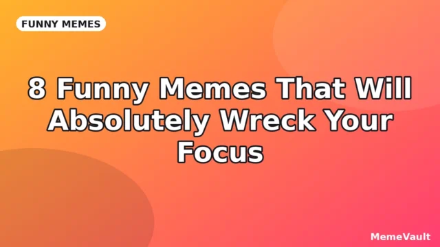 8 Funny Memes That Will Absolutely Wreck Your Focus