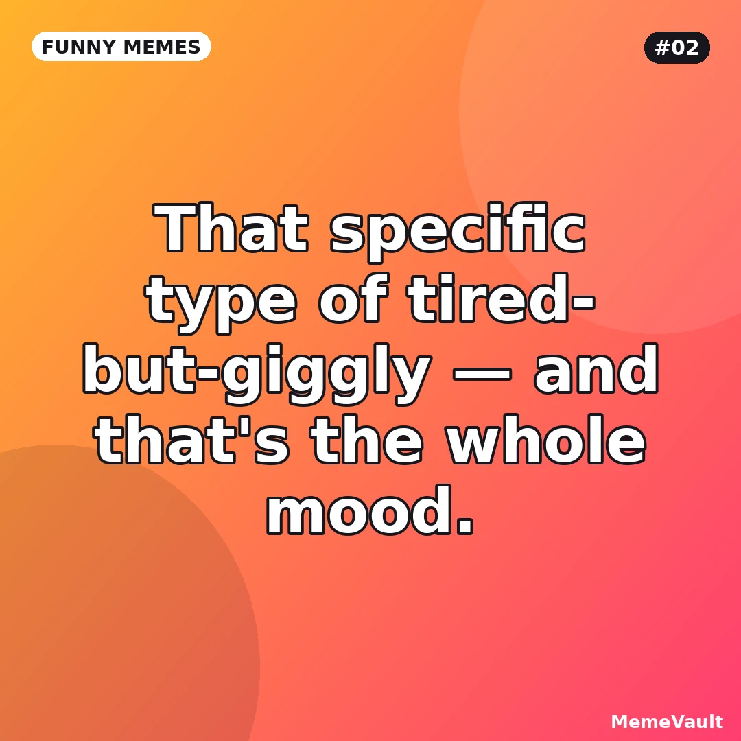 Funny Memes meme 2: That specific type of tired-but-giggly Funny Memes meme 2: That specific type of tired-but-giggly