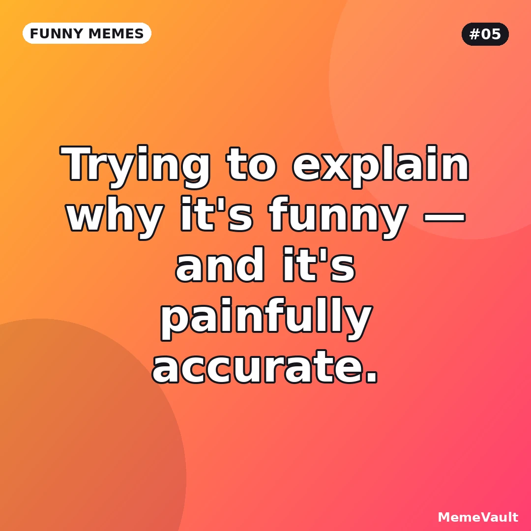 Funny Memes meme 5: Trying to explain why it's funny Funny Memes meme 5: Trying to explain why it's funny