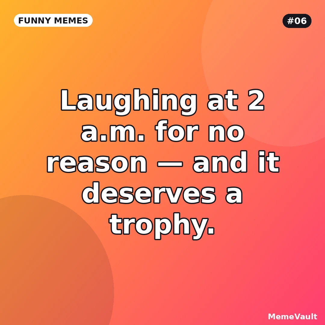 Funny Memes meme 6: Laughing at 2 a.m. for no reason Funny Memes meme 6: Laughing at 2 a.m. for no reason