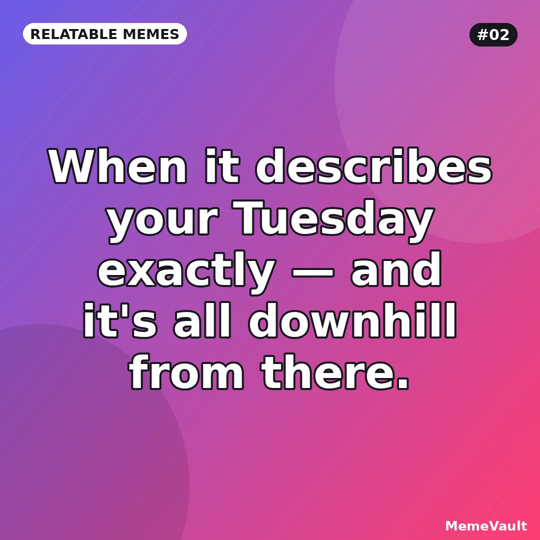 Relatable Memes meme 2: When it describes your Tuesday exactly Relatable Memes meme 2: When it describes your Tuesday exactly