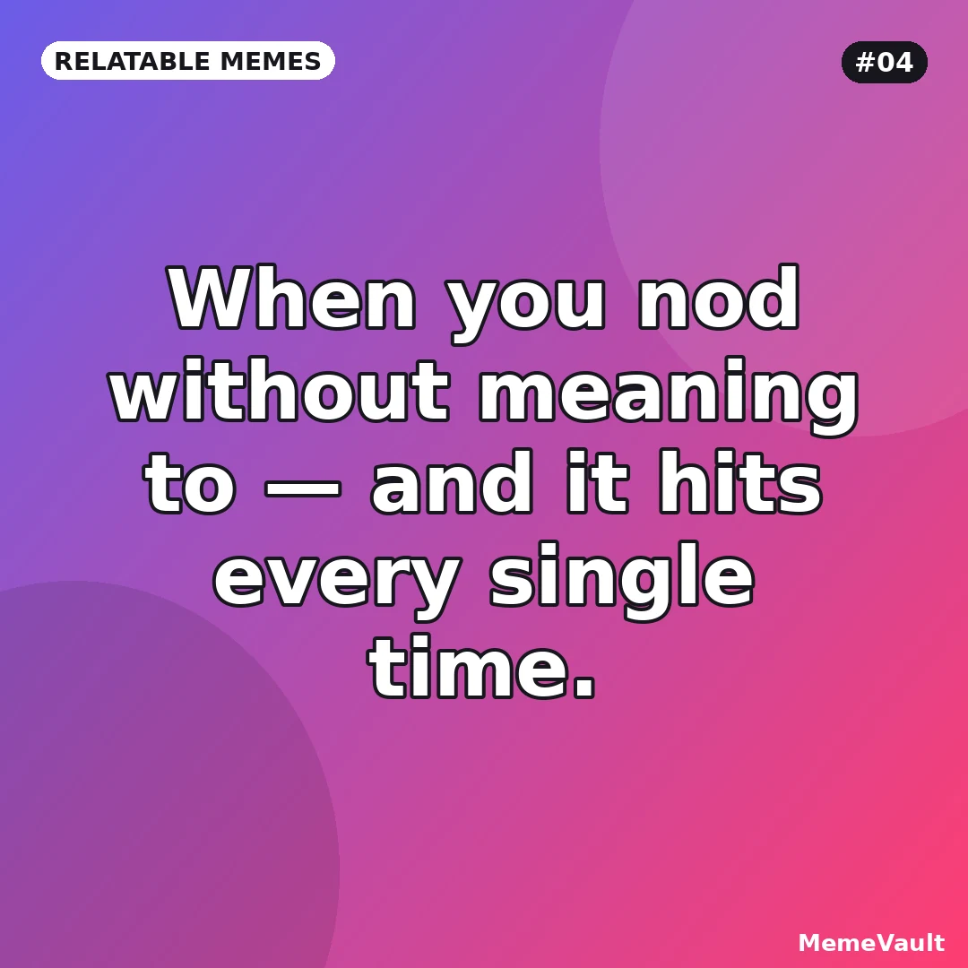 Relatable Memes meme 4: When you nod without meaning to Relatable Memes meme 4: When you nod without meaning to