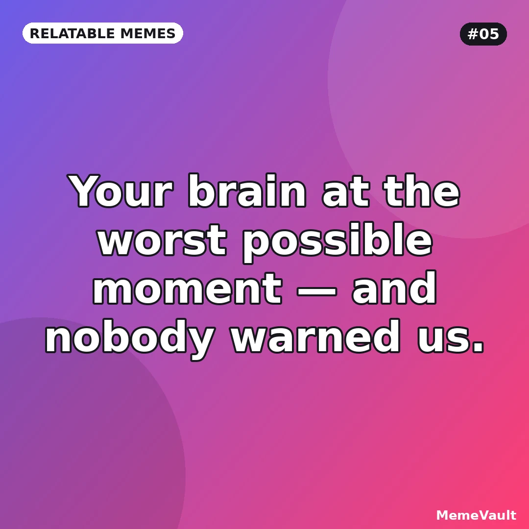 Relatable Memes meme 5: Your brain at the worst possible moment Relatable Memes meme 5: Your brain at the worst possible moment