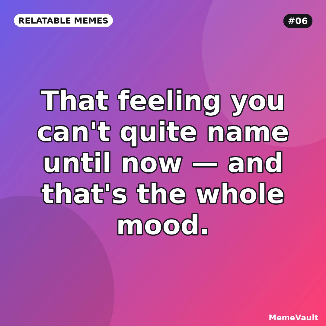 Relatable Memes meme 6: That feeling you can't quite name until now Relatable Memes meme 6: That feeling you can't quite name until now