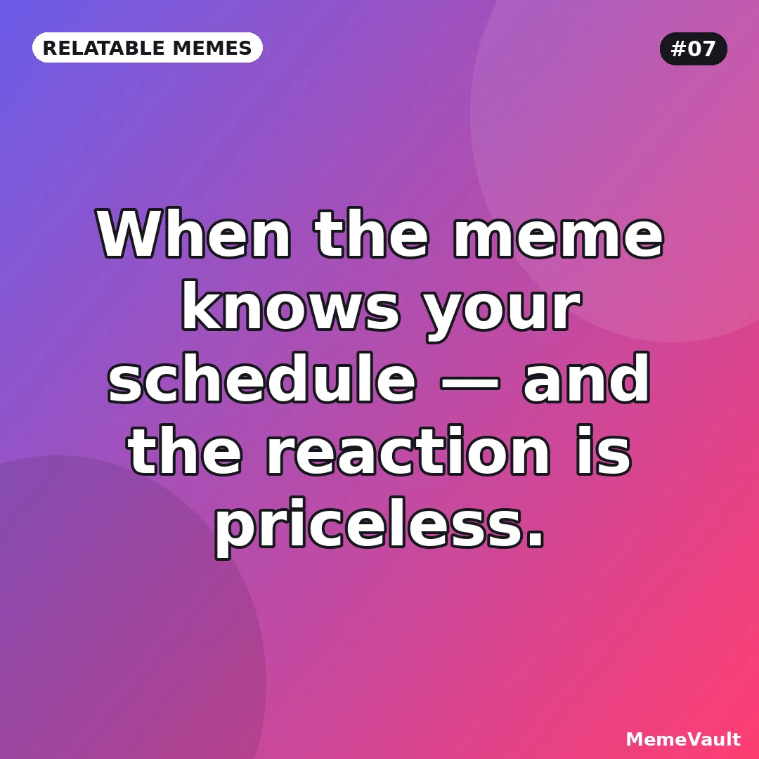 Relatable Memes meme 7: When the meme knows your schedule