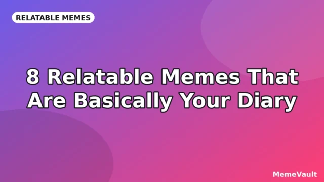 8 Relatable Memes That Are Basically Your Diary