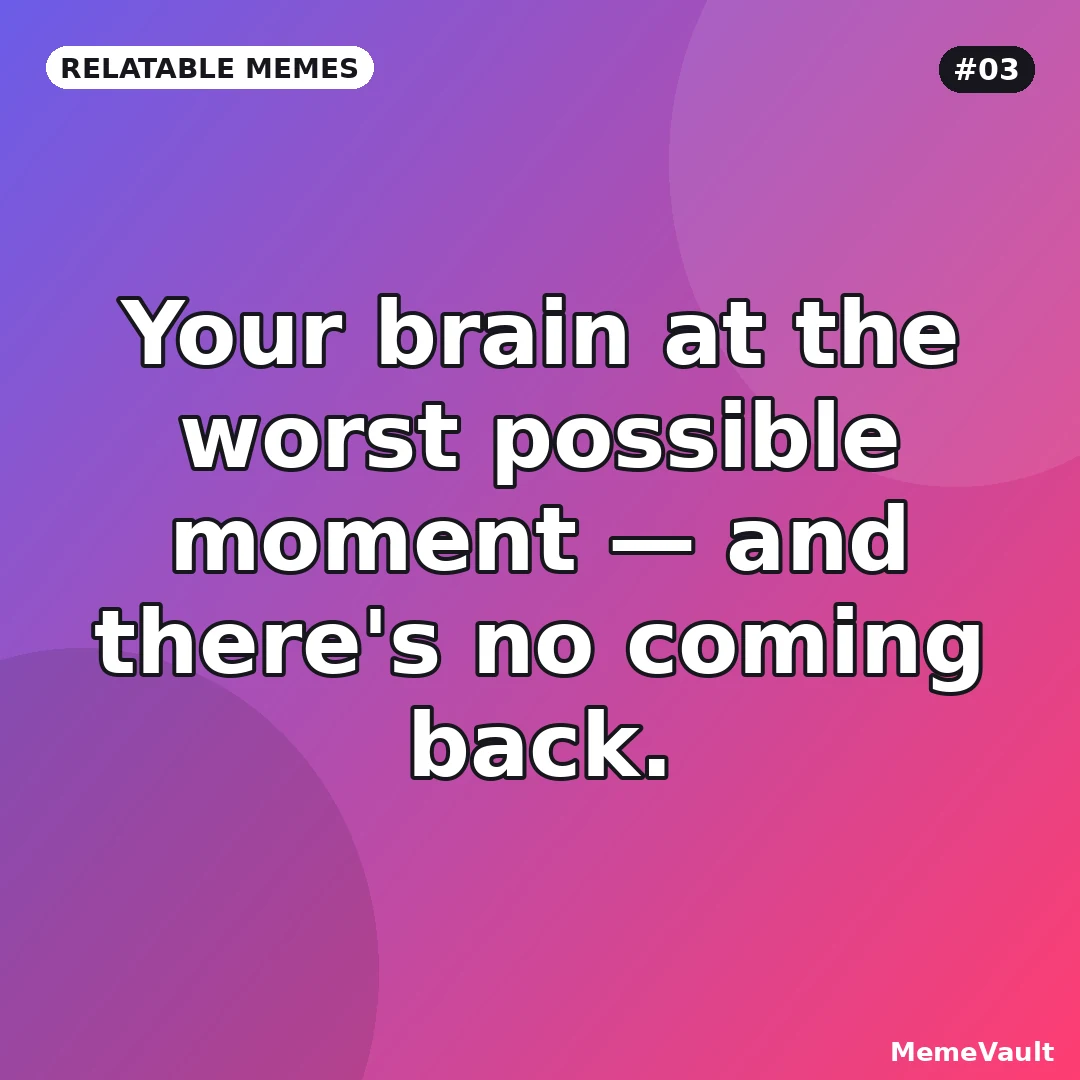 Relatable Memes meme 3: Your brain at the worst possible moment