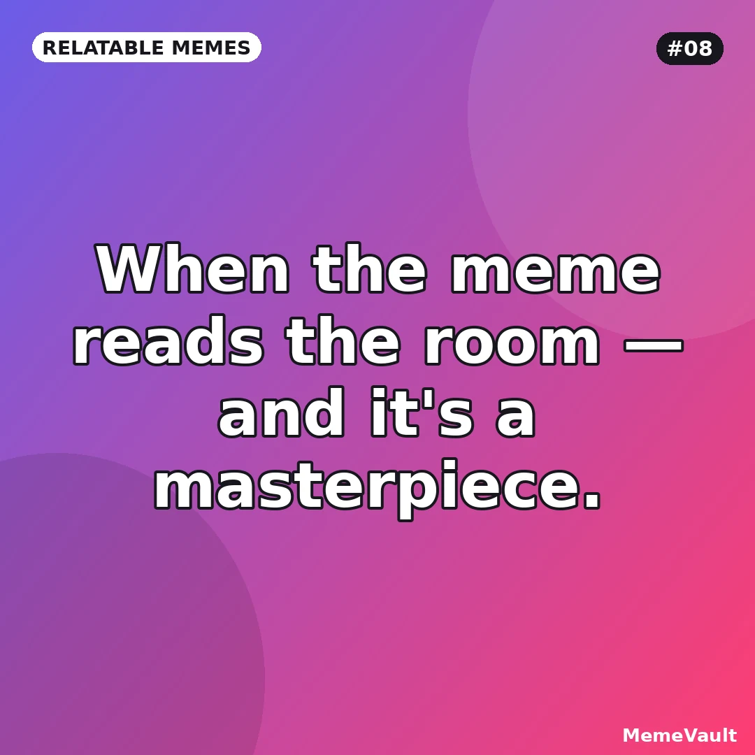 Relatable Memes meme 8: When the meme reads the room