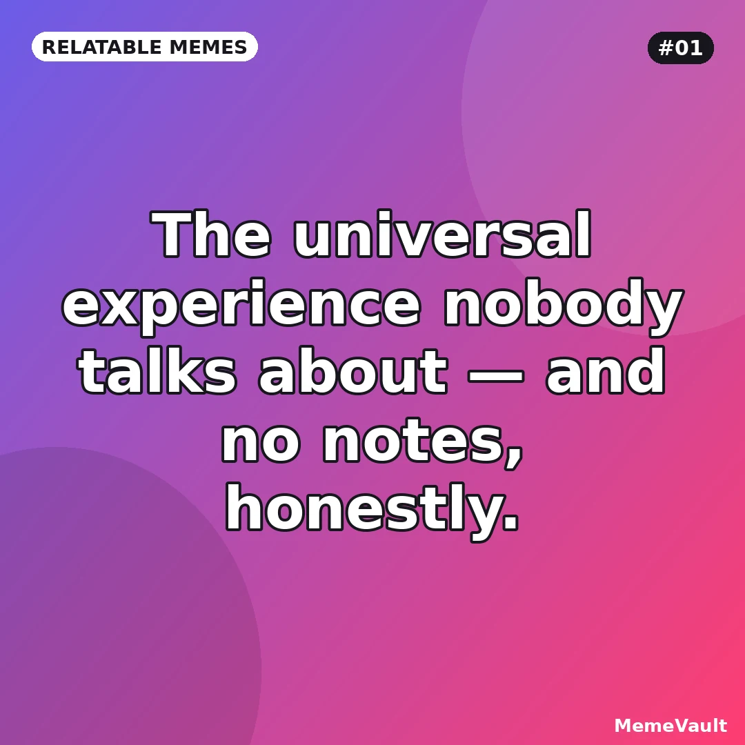 Relatable Memes meme 1: The universal experience nobody talks about Relatable Memes meme 1: The universal experience nobody talks about