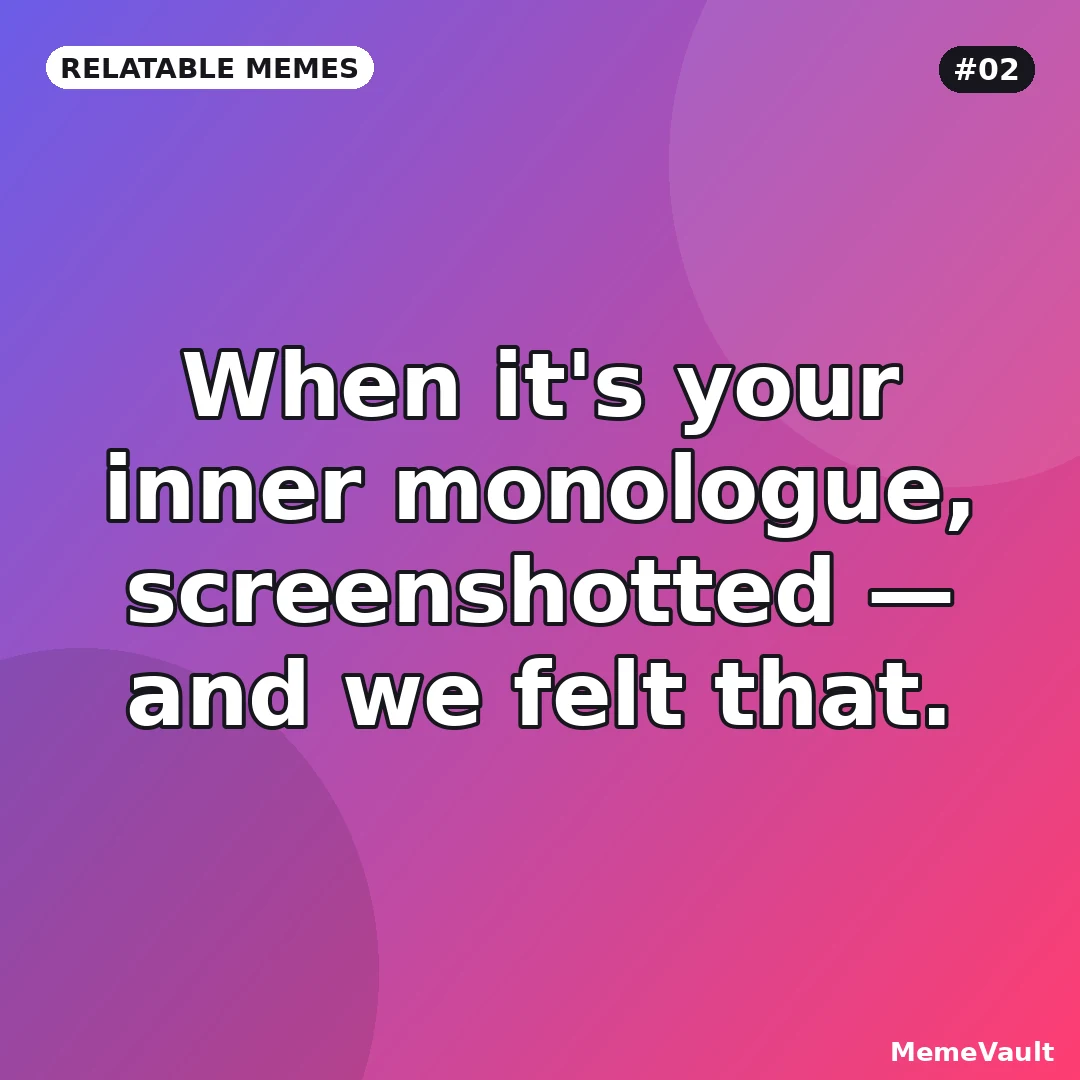 Relatable Memes meme 2: When it's your inner monologue, screenshotted Relatable Memes meme 2: When it's your inner monologue, screenshotted
