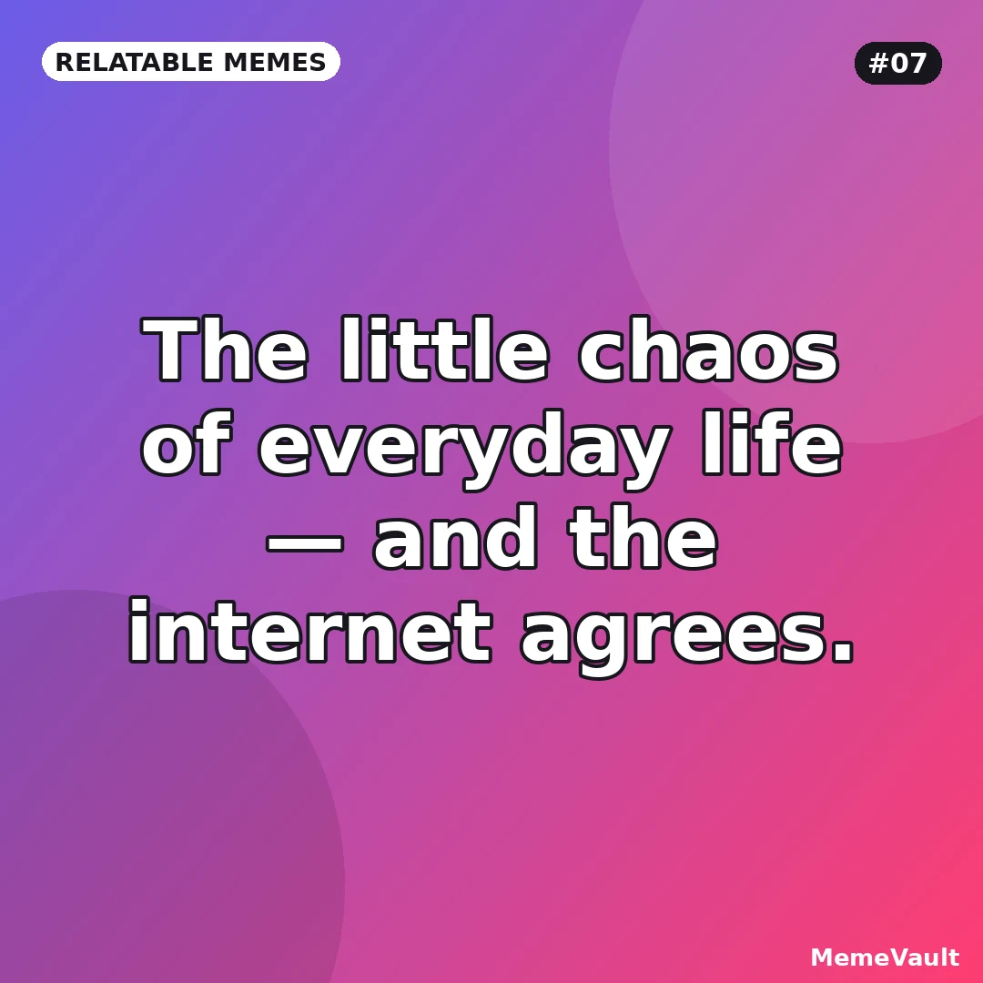 Relatable Memes meme 7: The little chaos of everyday life Relatable Memes meme 7: The little chaos of everyday life