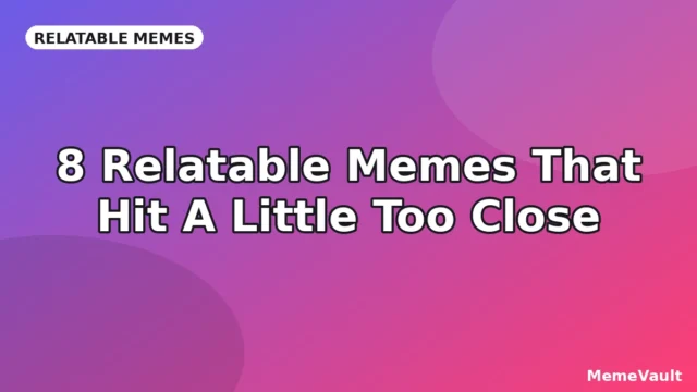 8 Relatable Memes That Hit A Little Too Close