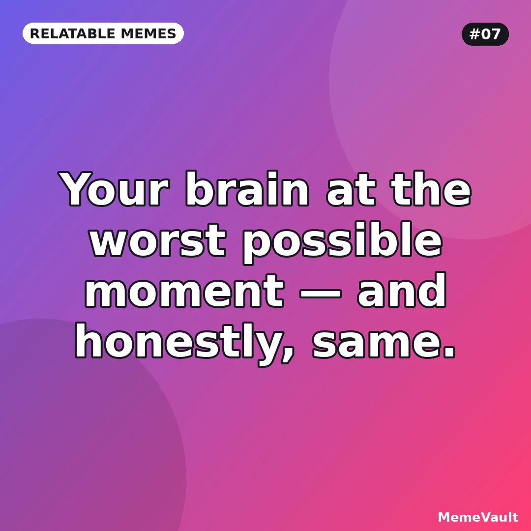 Relatable Memes meme 7: Your brain at the worst possible moment Relatable Memes meme 7: Your brain at the worst possible moment