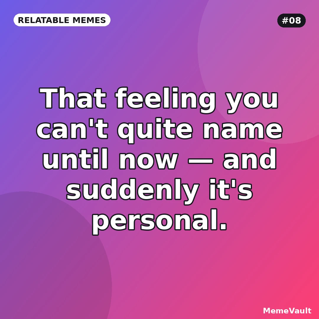 Relatable Memes meme 8: That feeling you can't quite name until now Relatable Memes meme 8: That feeling you can't quite name until now