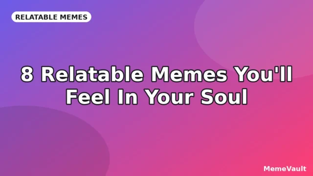 8 Relatable Memes You’ll Feel In Your Soul