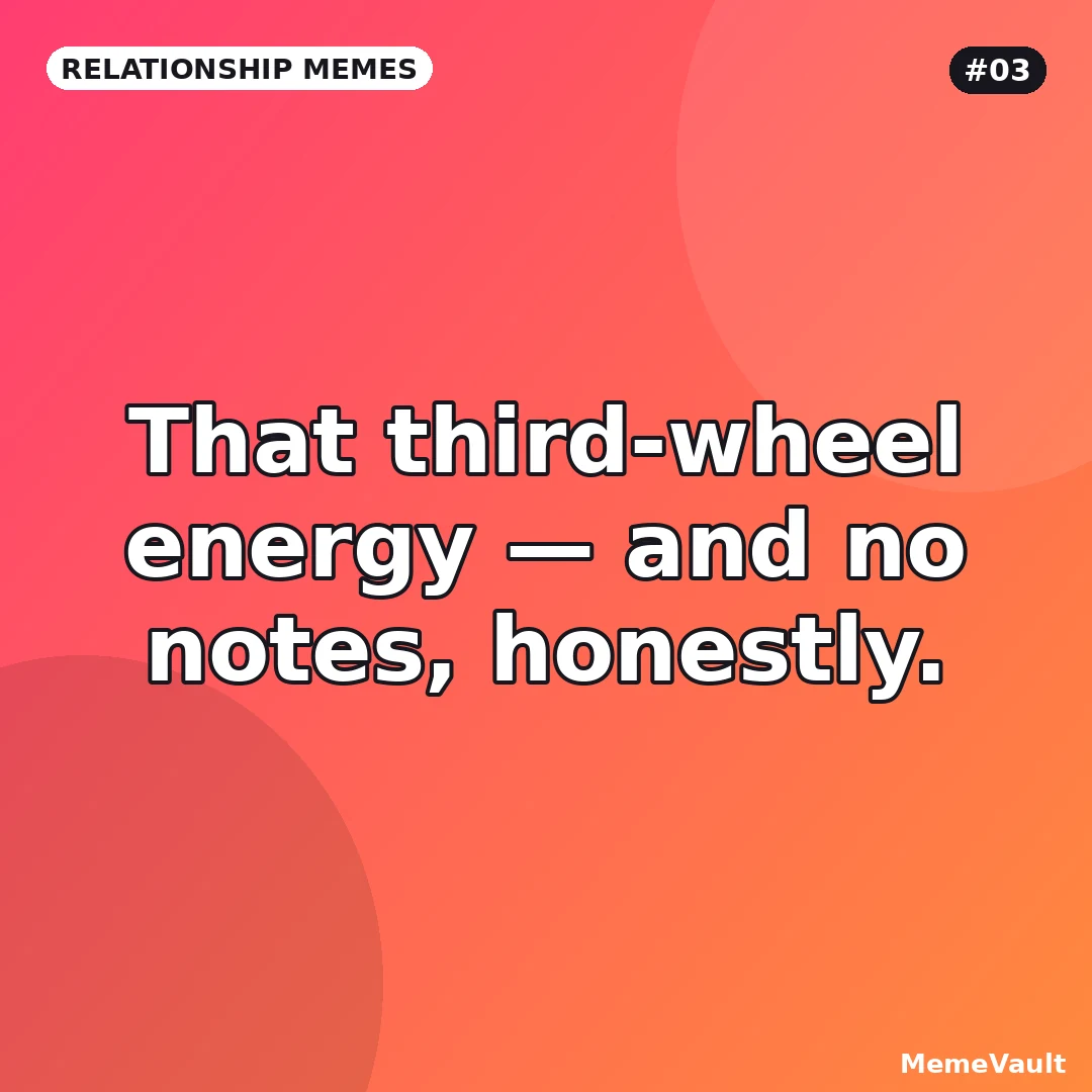 Relationship Memes meme 3: That third-wheel energy Relationship Memes meme 3: That third-wheel energy