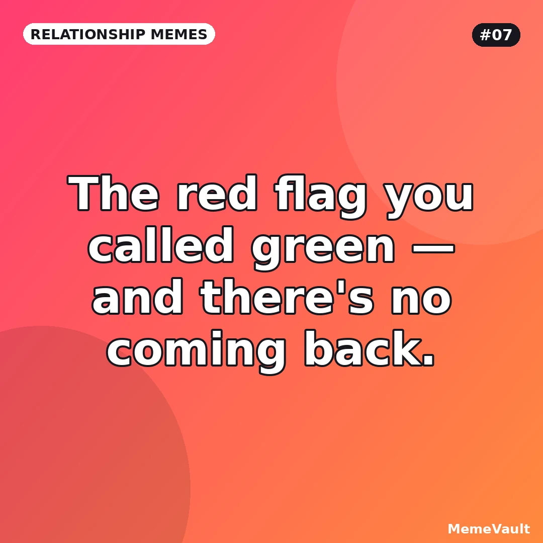 Relationship Memes meme 7: The red flag you called green Relationship Memes meme 7: The red flag you called green
