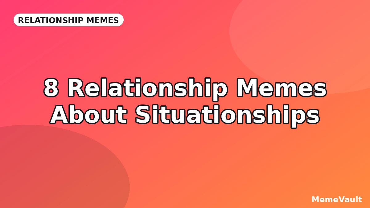8 Relationship Memes About Situationships