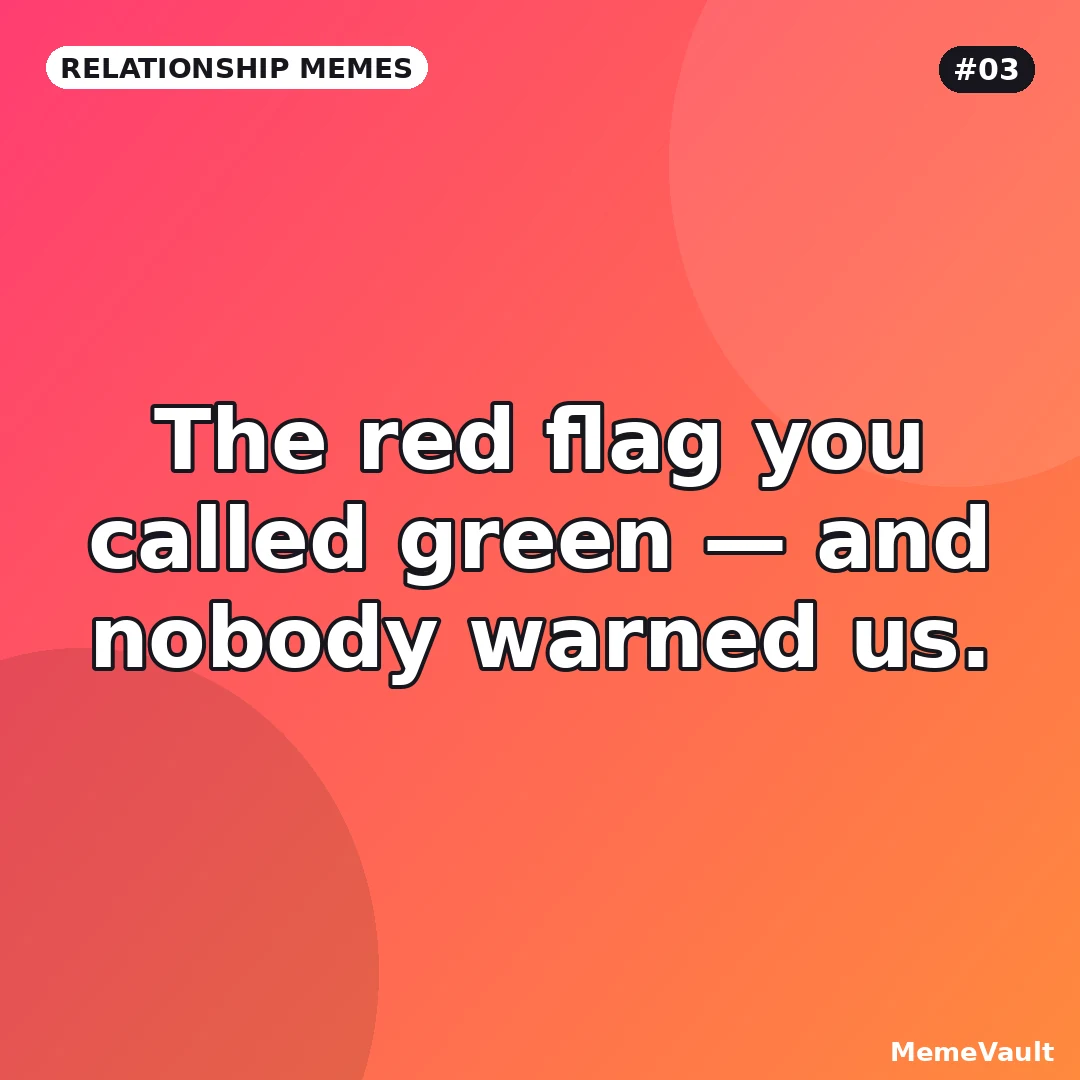 Relationship Memes meme 3: The red flag you called green Relationship Memes meme 3: The red flag you called green