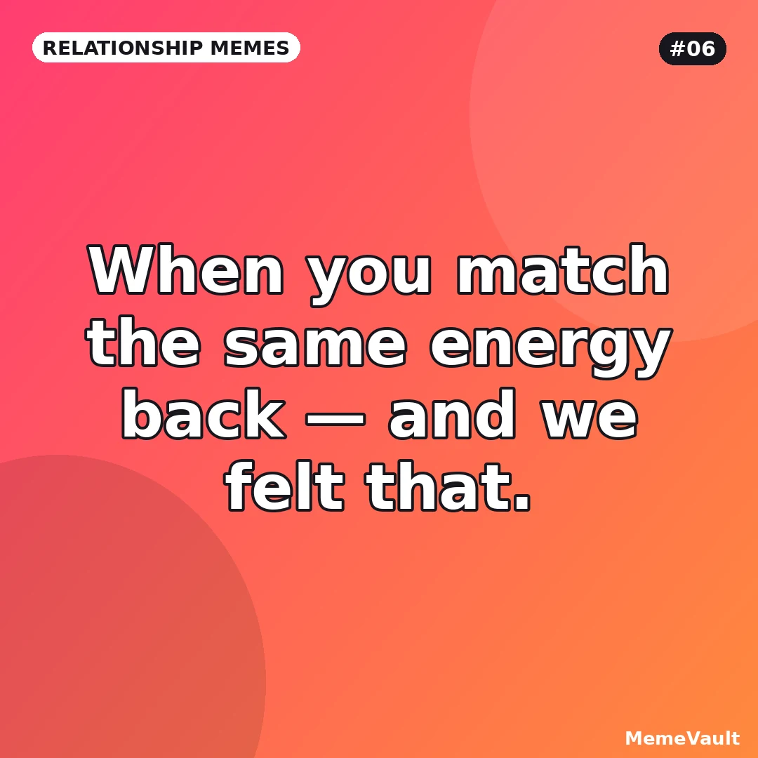 Relationship Memes meme 6: When you match the same energy back Relationship Memes meme 6: When you match the same energy back