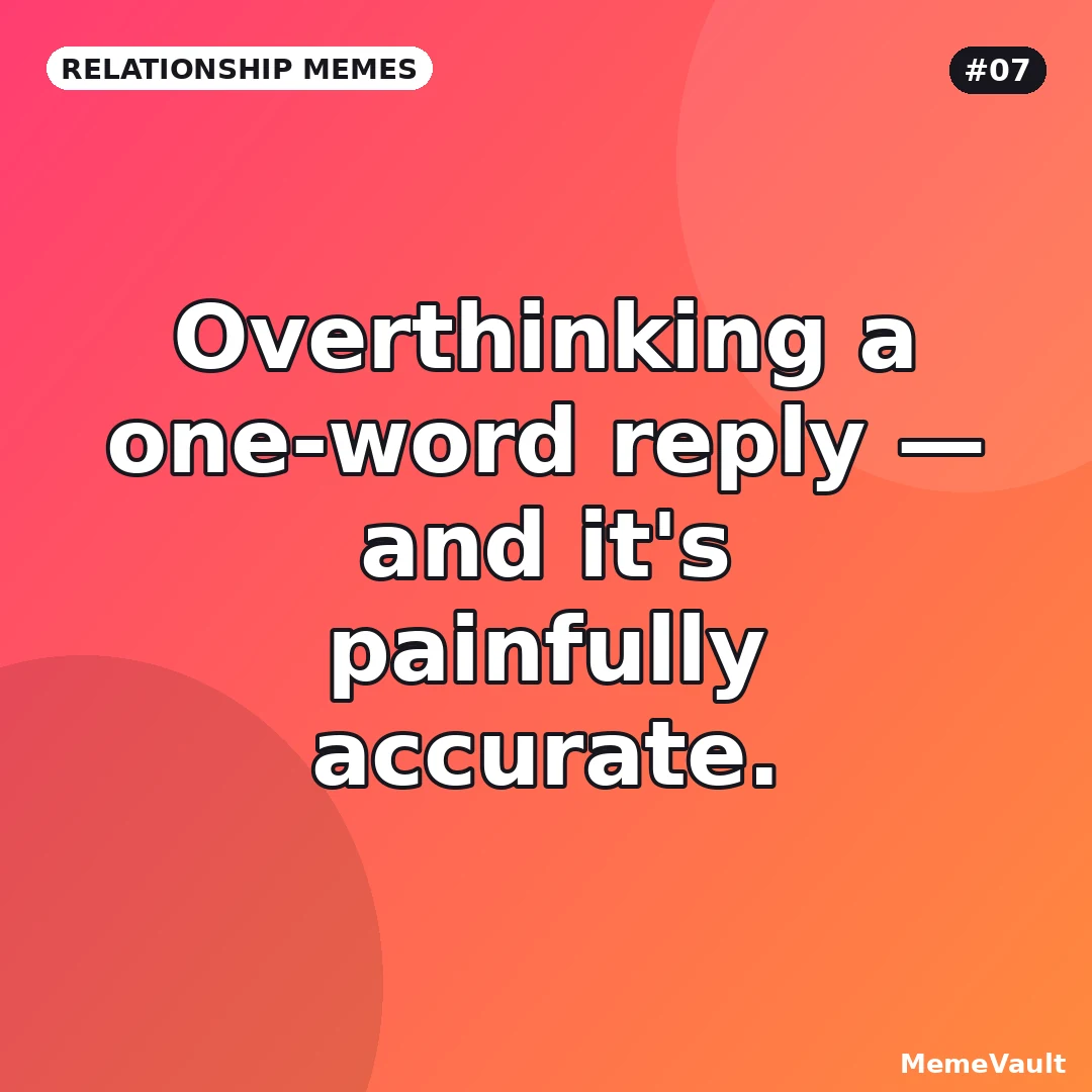 Relationship Memes meme 7: Overthinking a one-word reply Relationship Memes meme 7: Overthinking a one-word reply