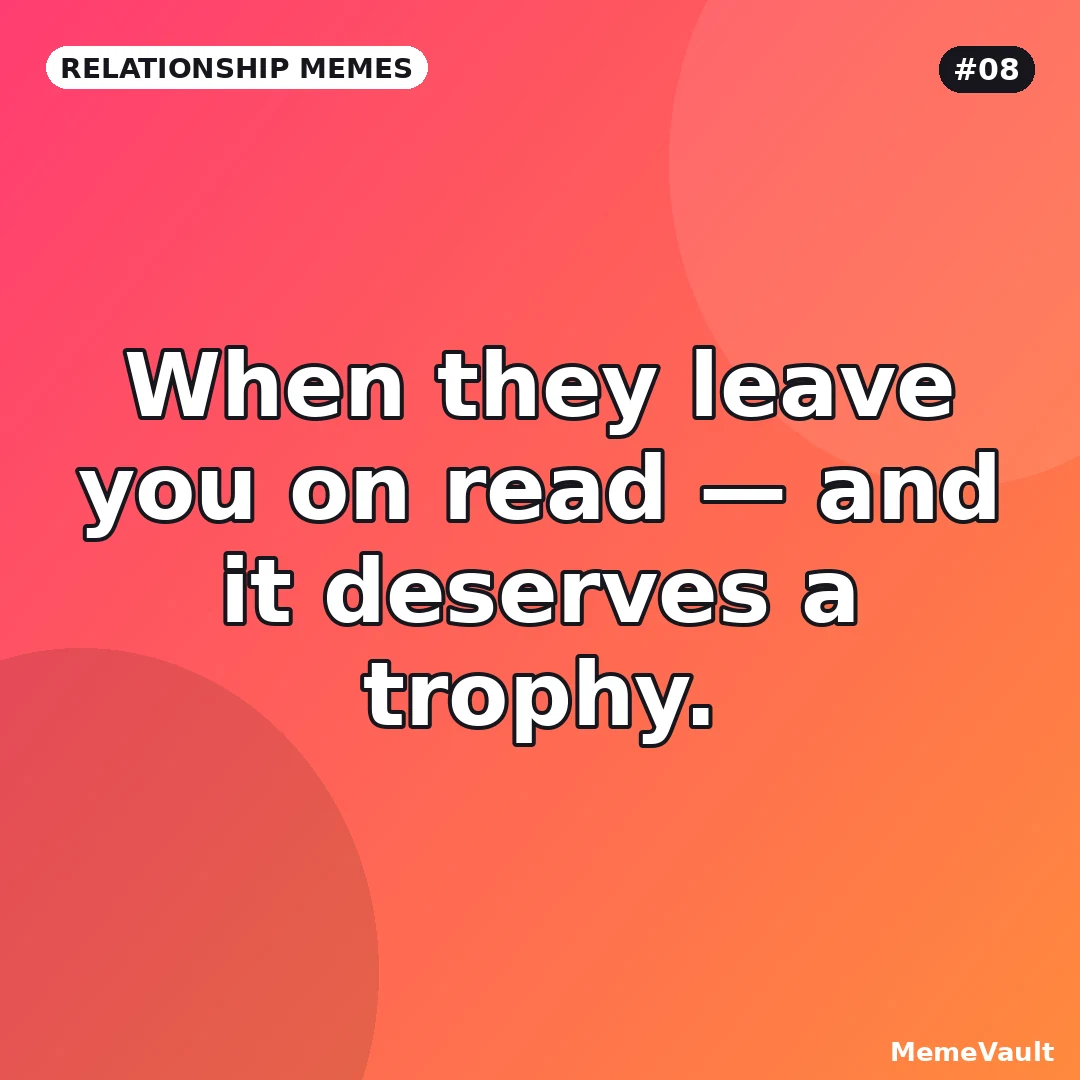 Relationship Memes meme 8: When they leave you on read Relationship Memes meme 8: When they leave you on read