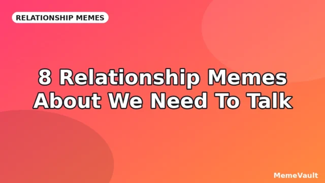 8 Relationship Memes About We Need To Talk