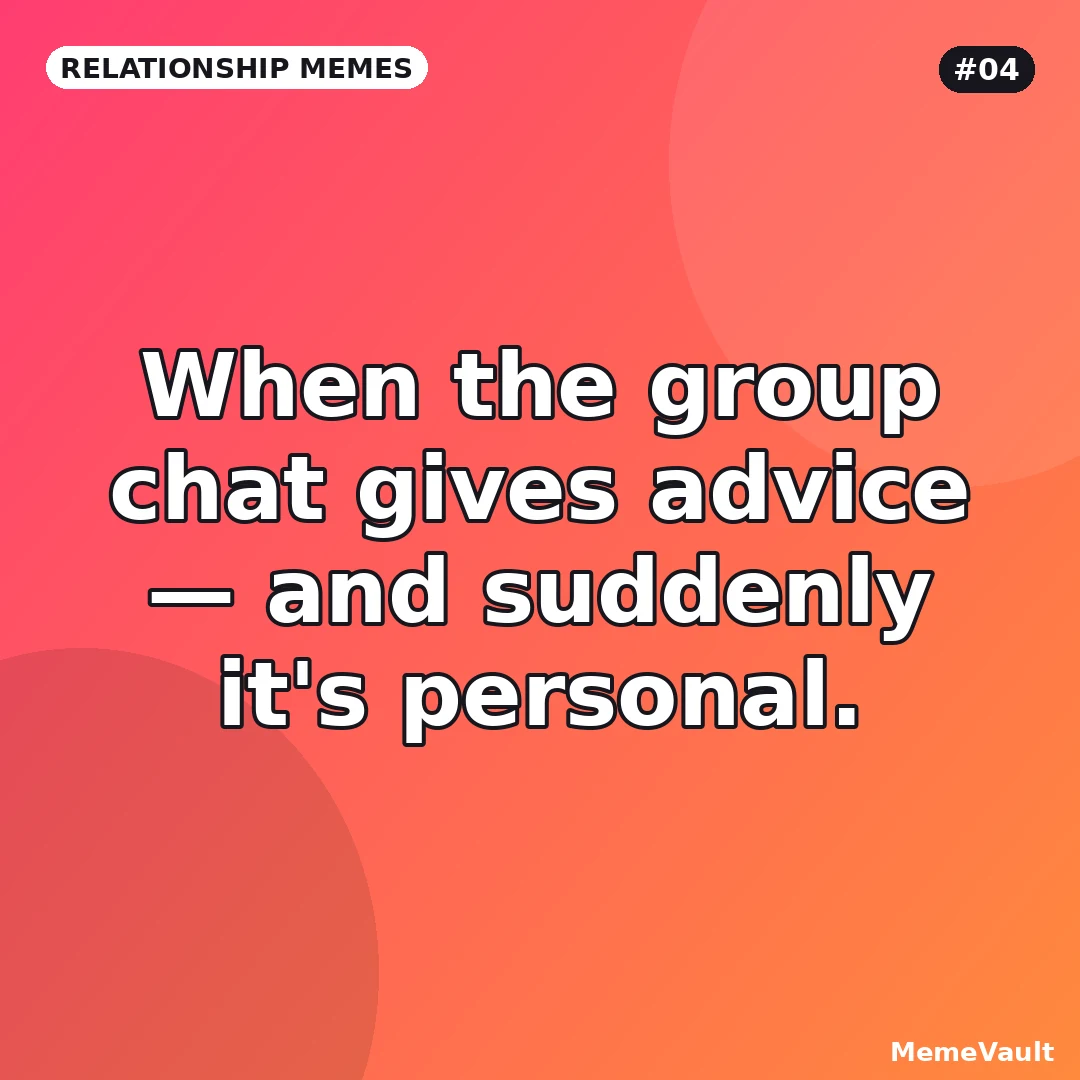 Relationship Memes meme 4: When the group chat gives advice Relationship Memes meme 4: When the group chat gives advice