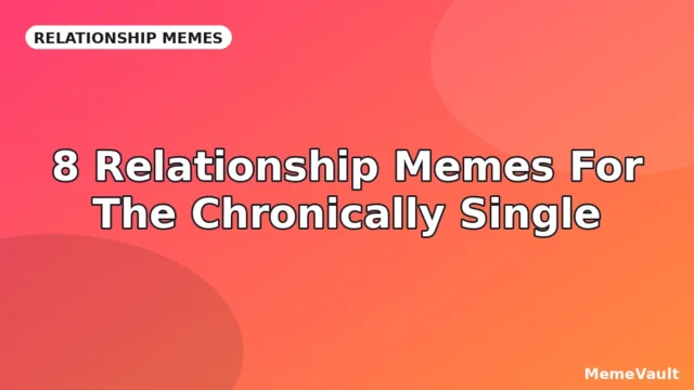 8 Relationship Memes For The Chronically Single
