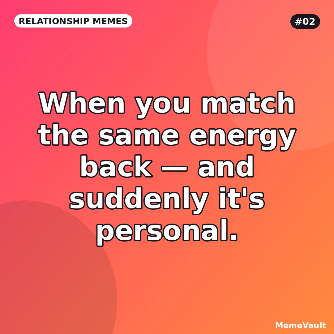 Relationship Memes meme 2: When you match the same energy back Relationship Memes meme 2: When you match the same energy back