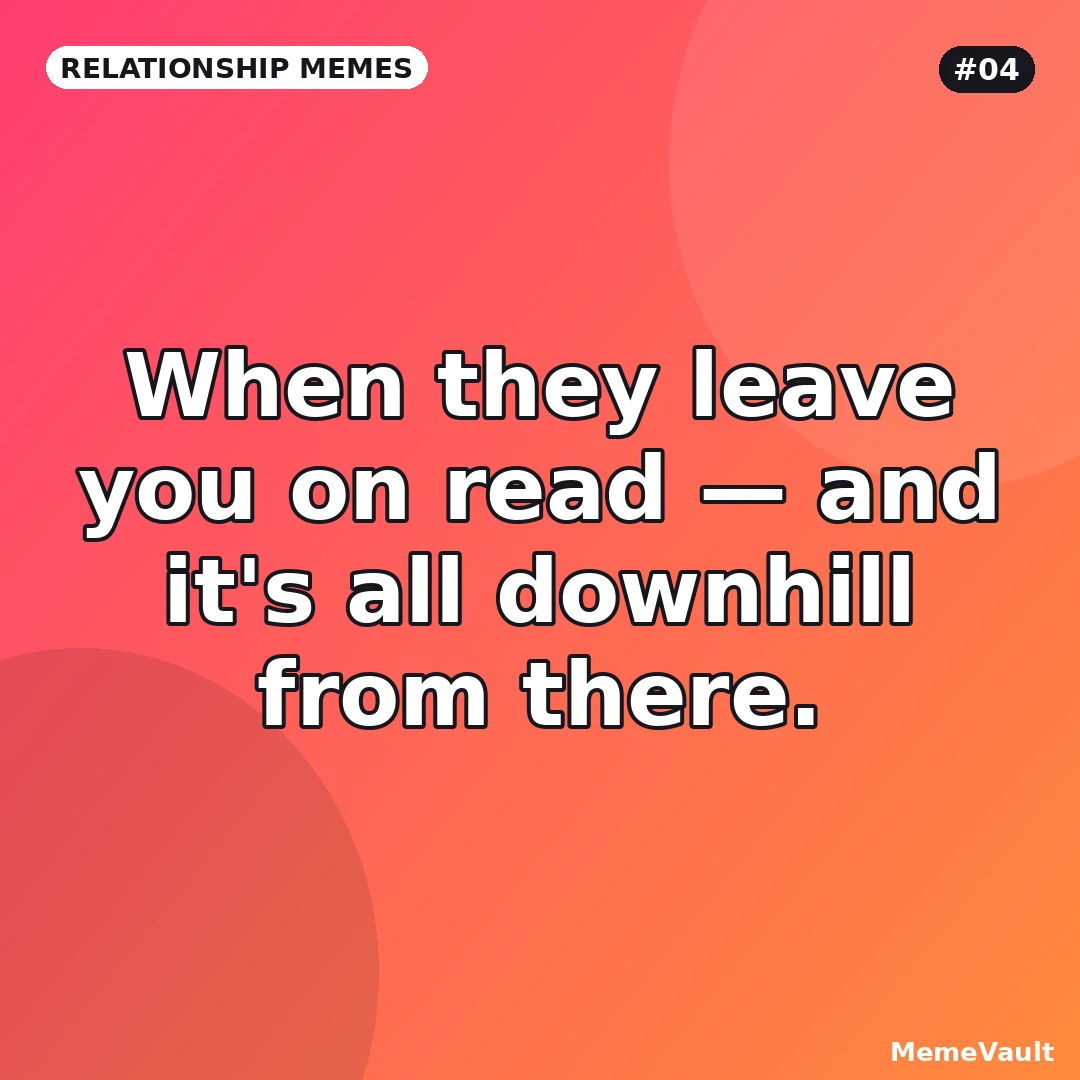 Relationship Memes meme 4: When they leave you on read Relationship Memes meme 4: When they leave you on read