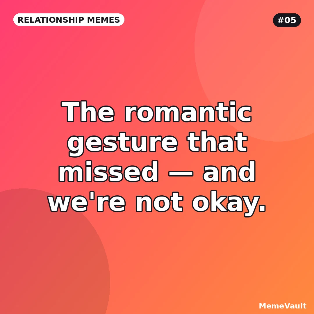 Relationship Memes meme 5: The romantic gesture that missed Relationship Memes meme 5: The romantic gesture that missed