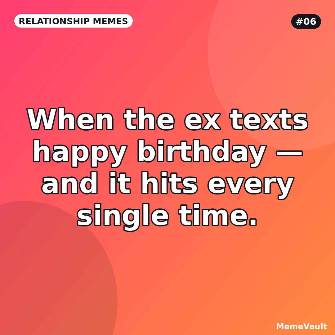 Relationship Memes meme 6: When the ex texts happy birthday Relationship Memes meme 6: When the ex texts happy birthday