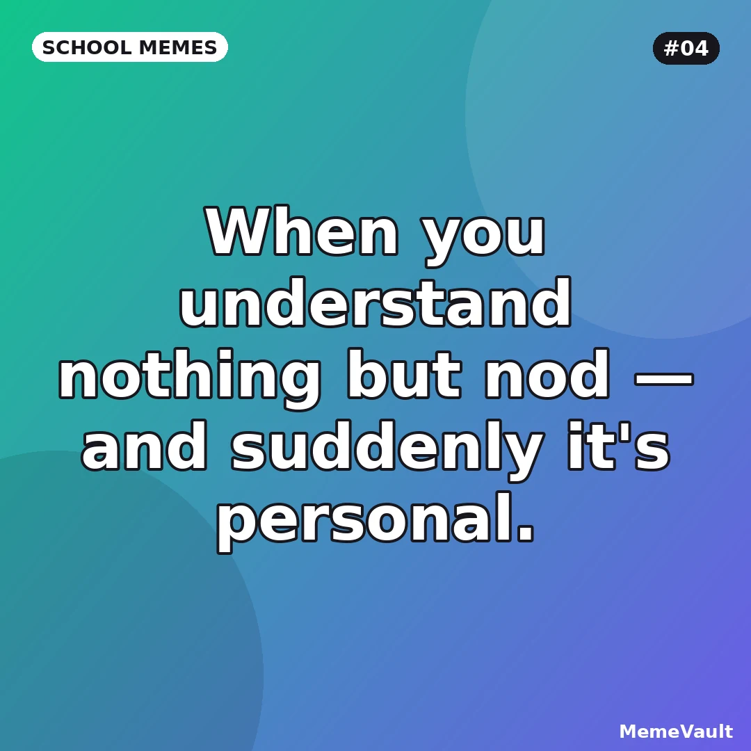 School Memes meme 4: When you understand nothing but nod School Memes meme 4: When you understand nothing but nod