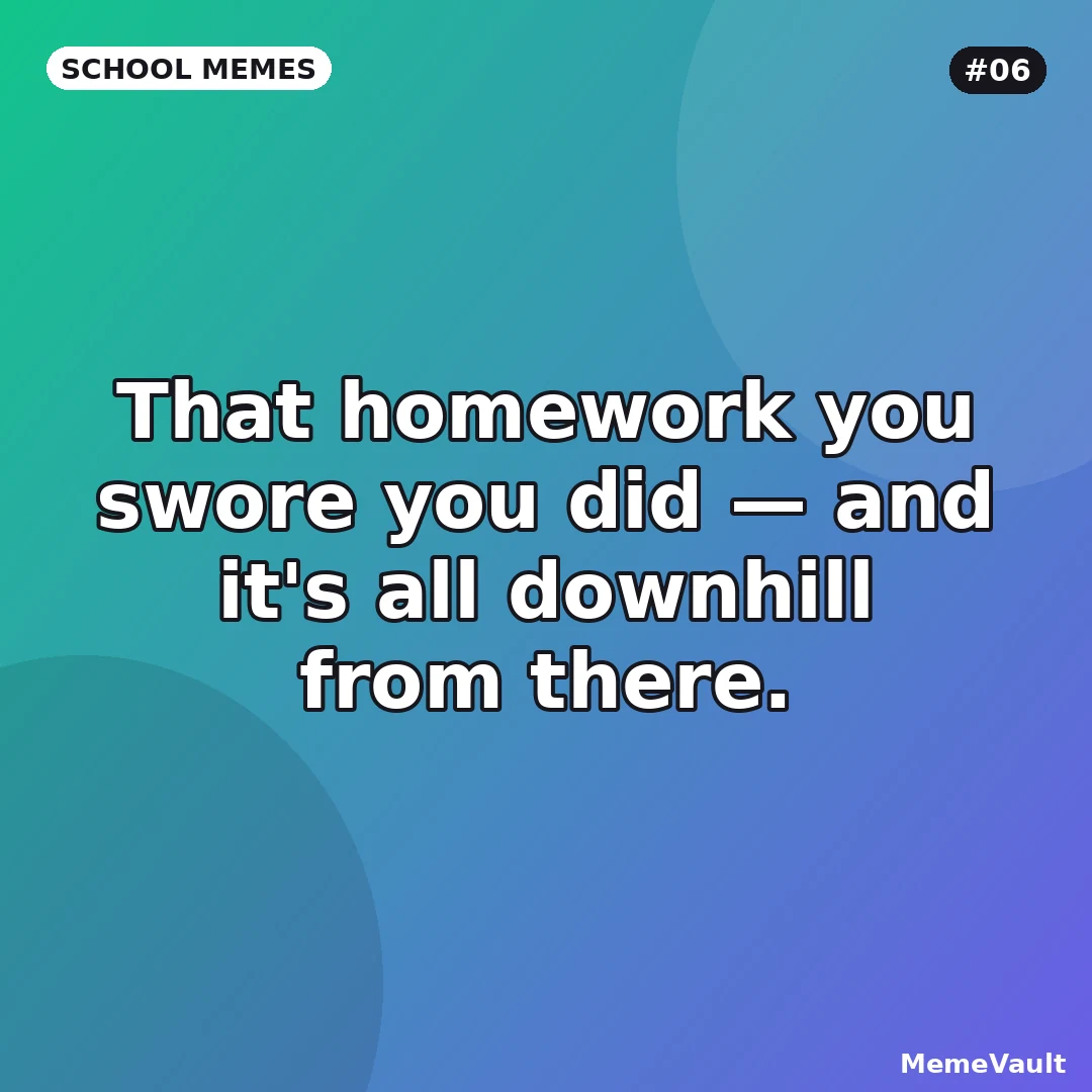 School Memes meme 6: That homework you swore you did School Memes meme 6: That homework you swore you did