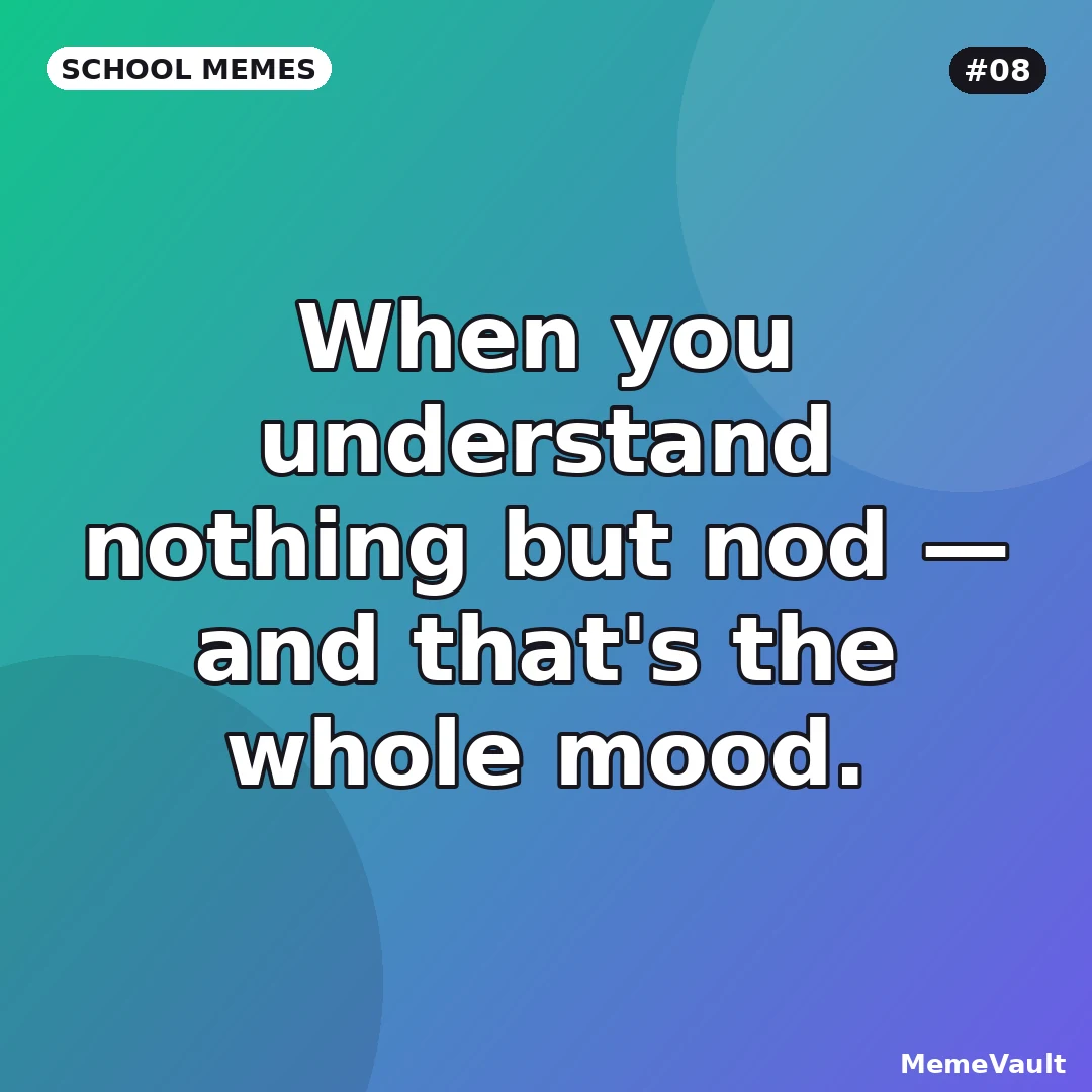 School Memes meme 8: When you understand nothing but nod