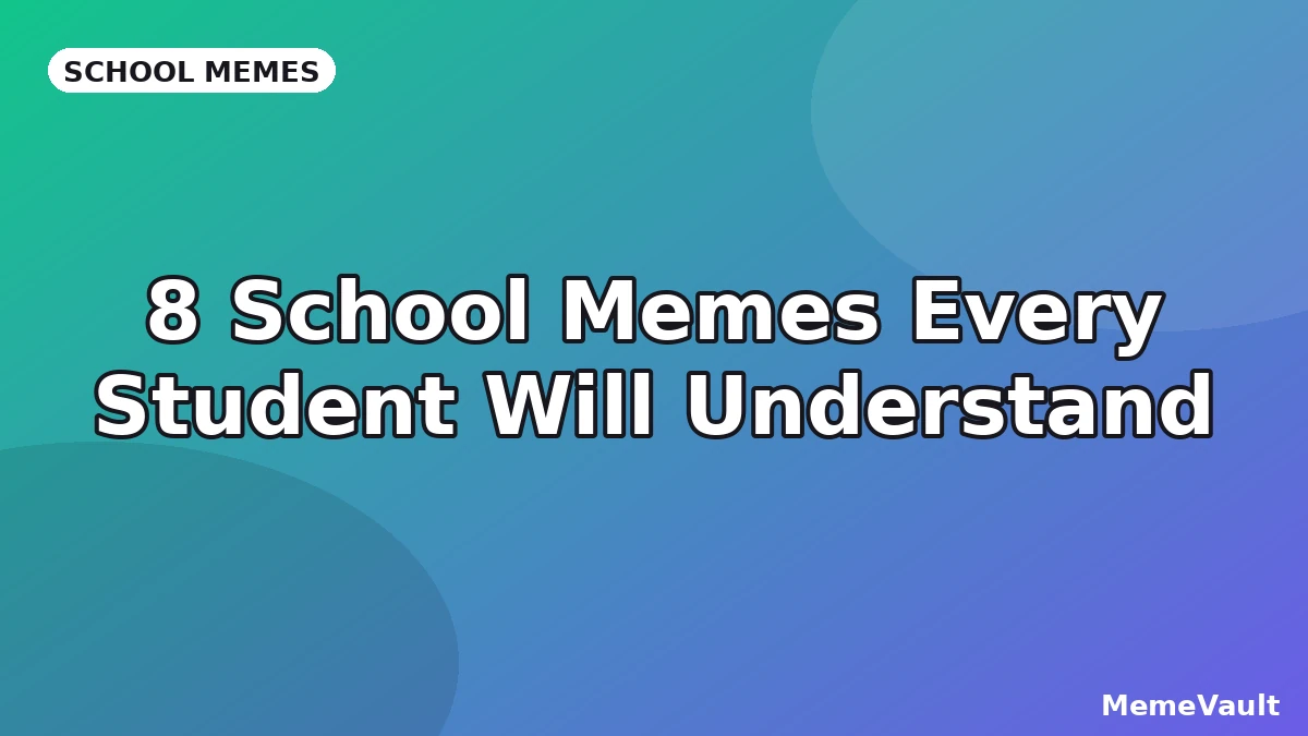 8 School Memes Every Student Will Understand