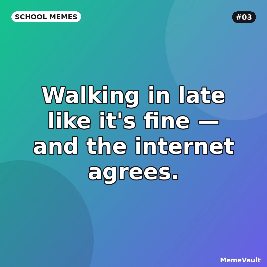 School Memes meme 3: Walking in late like it's fine