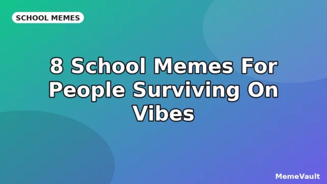 8 School Memes For People Surviving On Vibes