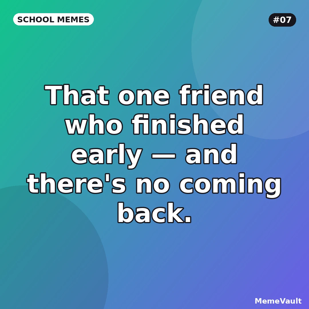 School Memes meme 7: That one friend who finished early School Memes meme 7: That one friend who finished early