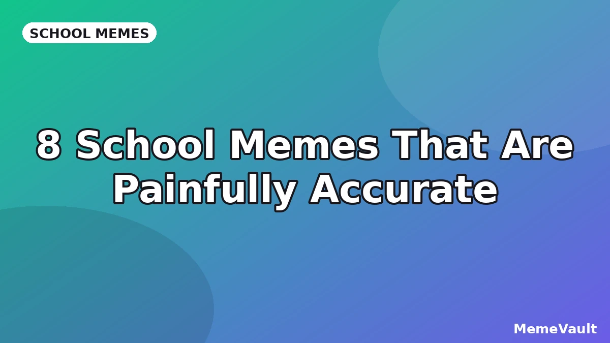 8 School Memes That Are Painfully Accurate